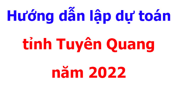 hướng dẫn lập dự toán tỉnh Tuyên Quang năm 2022