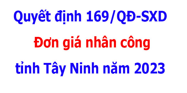 Quyết định 169/QĐ-SXD Đơn giá nhân công tỉnh Tây Ninh năm 2023;