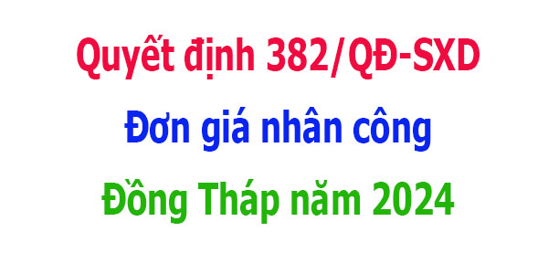 đơn giá nhân công tỉnh Đồng Tháp năm 2024 quyết định 382/qđ-sxd