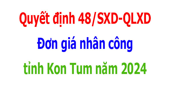 Đơn giá nhân công tỉnh Kon Tum năm 2024