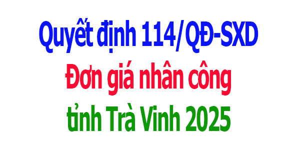 Đơn giá nhân công tỉnh Trà Vinh Quyết định114/QĐ-SXD năm 2025