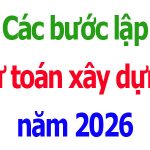 các bước lập dự toán xây dựng năm 2026