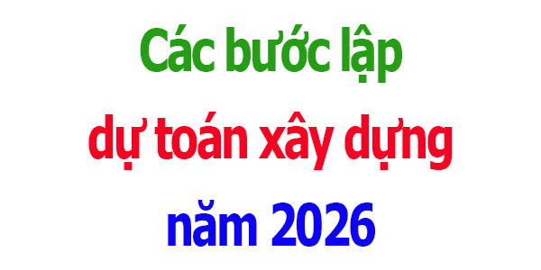 các bước lập dự toán xây dựng năm 2026